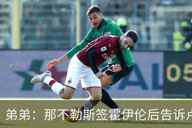 弟弟：那不勒斯签霍伊伦后告诉卢卡库只能替补，他与孔蒂关系破裂