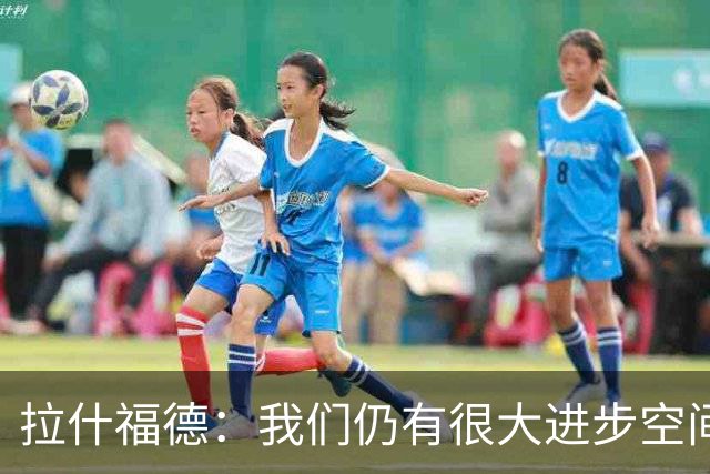 拉什福德：我们仍有很大进步空间 我认为自己还没达到巅峰水平