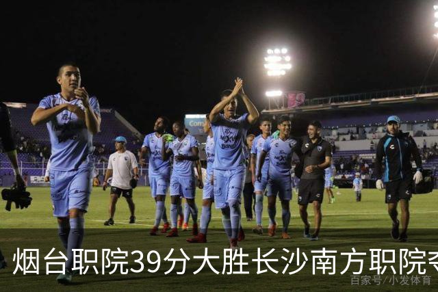 烟台职院39分大胜长沙南方职院夺第三 张严27分 郝岩27分